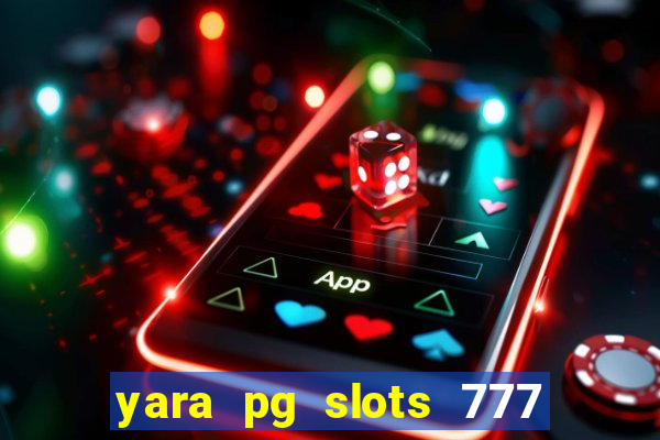 yara pg slots 777 paga mesmo